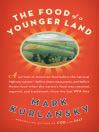 The Food of a Younger Land: A Portrait of American Food--Before the National Highway System, Before Chain Restaurants, and Before Frozen Food, When the Nation's Food was Seasonal Regional, and Traditional--from the Lost WPA Files